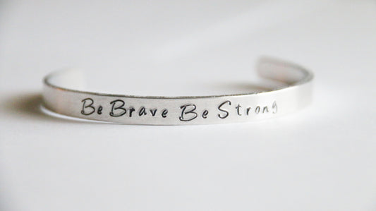 Cuff Bracelet, Be Brave Be Strong Cuff, Be Brave Gift, Inspirational Gift Cuff